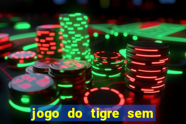 jogo do tigre sem colocar dinheiro